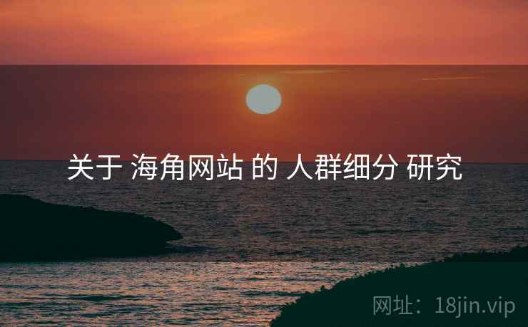 关于 海角网站 的 人群细分 研究  第1张