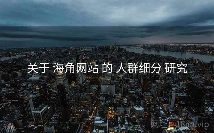 关于 海角网站 的 人群细分 研究  第2张