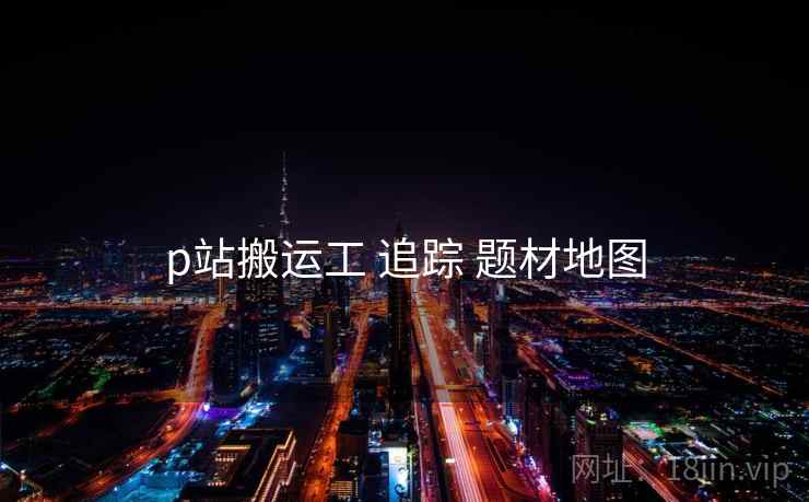 p站搬运工 追踪 题材地图 第2张 p站搬运工 追踪 题材地图 第2张