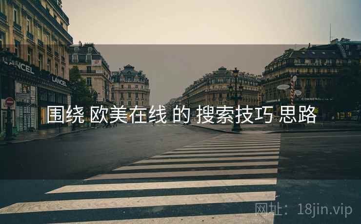 围绕 欧美在线 的 搜索技巧 思路  第1张