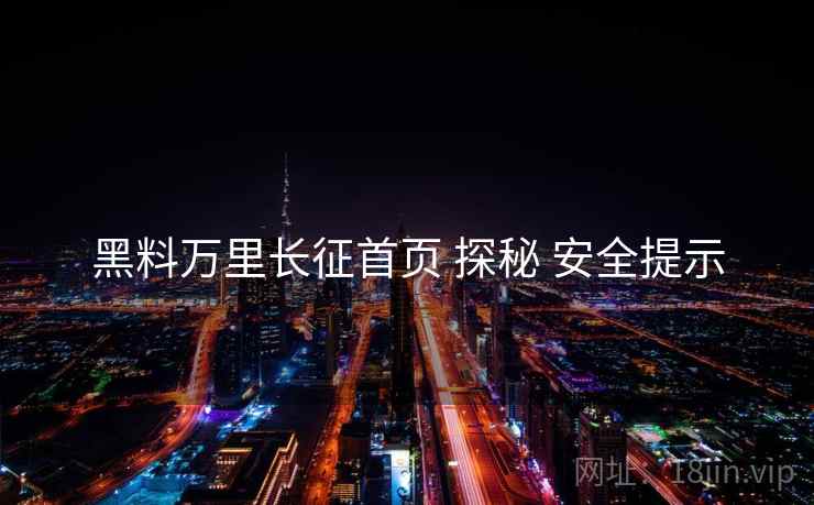 黑料万里长征首页 探秘 安全提示  第2张
