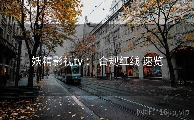 妖精影视tv : 合规红线 速览 第2张 妖精影视tv : 合规红线 速览 第2张