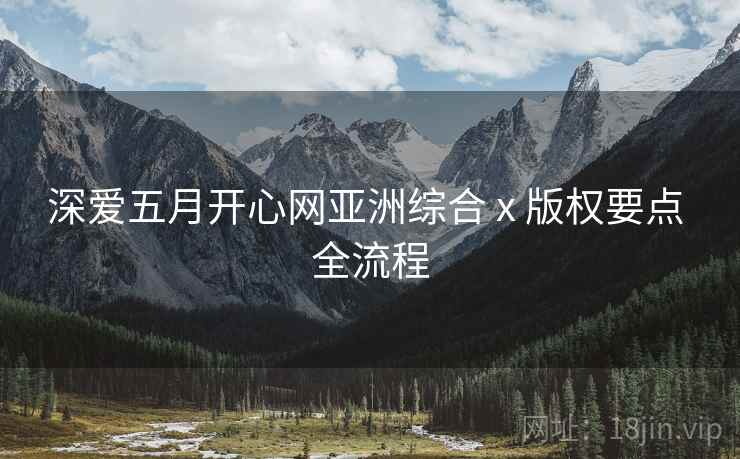 深爱五月开心网亚洲综合 x 版权要点 全流程  第2张